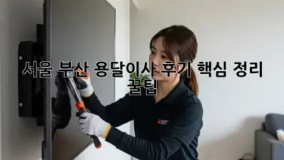 서울 부산 용달이사 후기: 핵심 정리 & 꿀팁!