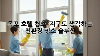 목포 호텔 청소 ✨ 지구도 생각하는 친환경 청소 솔루션 🌿
