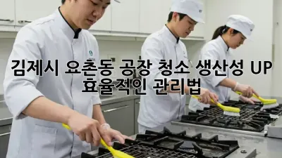 김제시 요촌동 공장 청소: 생산성 UP! 효율적인 관리법